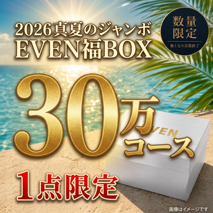 【30万円Aコース】EVEN真夏のジャンボ福BOX